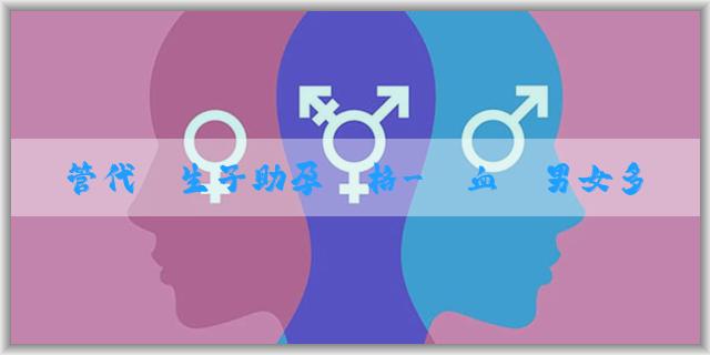 試管代懷生子助孕價格-驗血測男女多少天左右可以測？